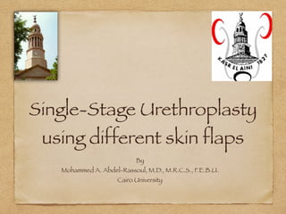 Single-Stage Urethroplasty
using different skin flaps
By
Mohammed A. Abdel-Rassoul, M.D., M.R.C.S., F.E.B.U.
Cairo University
 