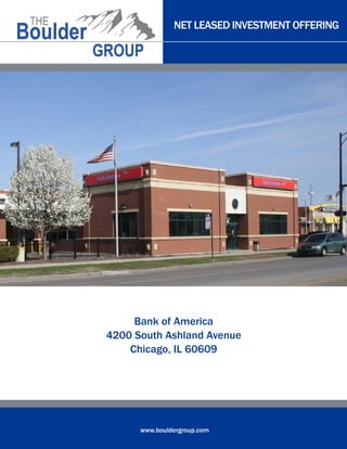 NET LEASED INVESTMENT OFFERING
www.bouldergroup.com
Bank of America
4200 South Ashland Avenue
Chicago, IL 60609
 