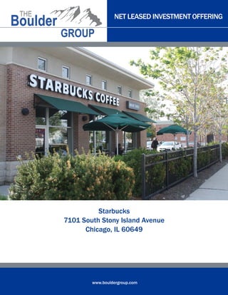 NET LEASED INVESTMENT OFFERING
www.bouldergroup.com
Starbucks
7101 South Stony Island Avenue
Chicago, IL 60649
 