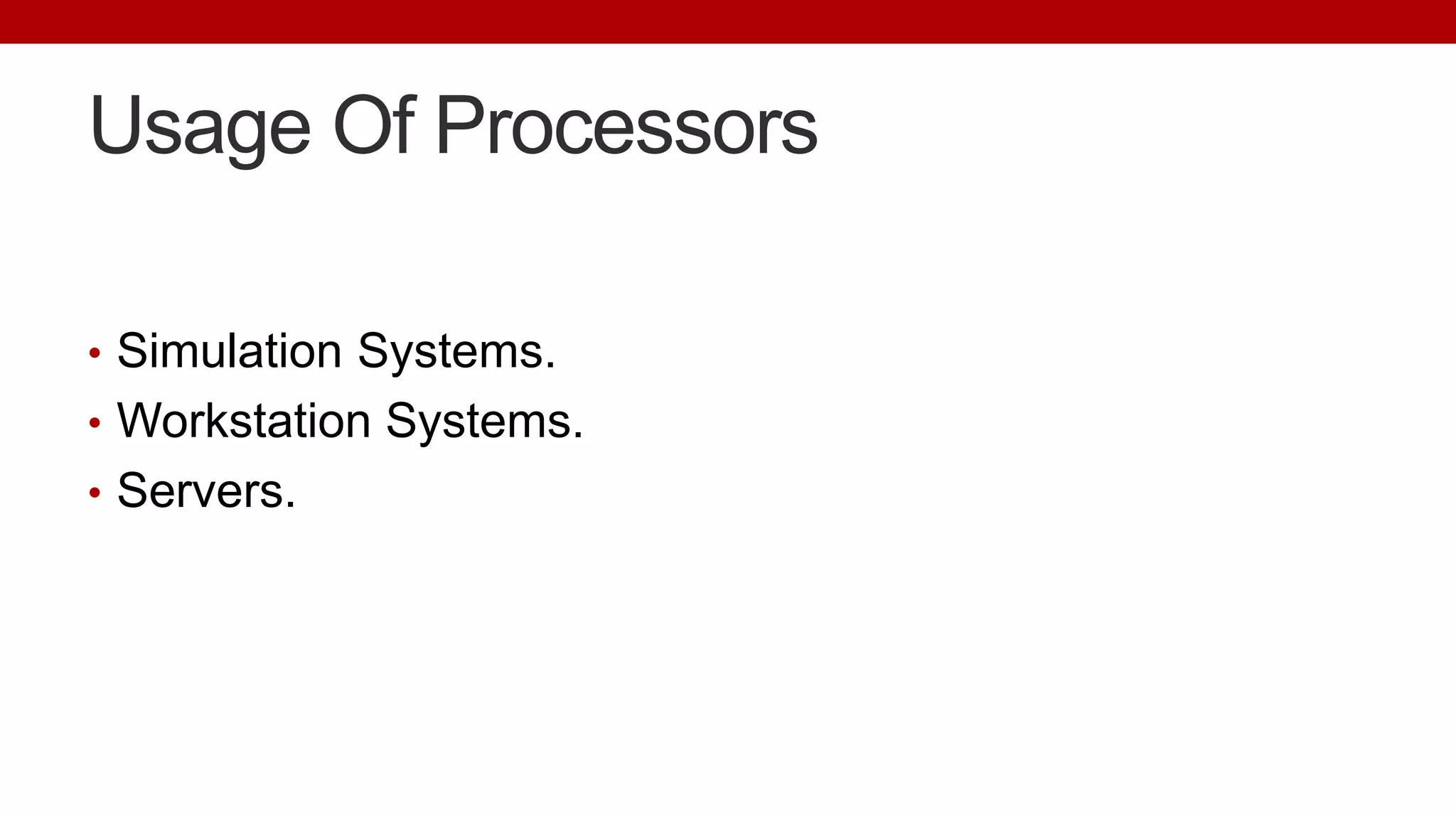 Usage Of Processors
• Simulation Systems.
• Workstation Systems.
• Servers.
 