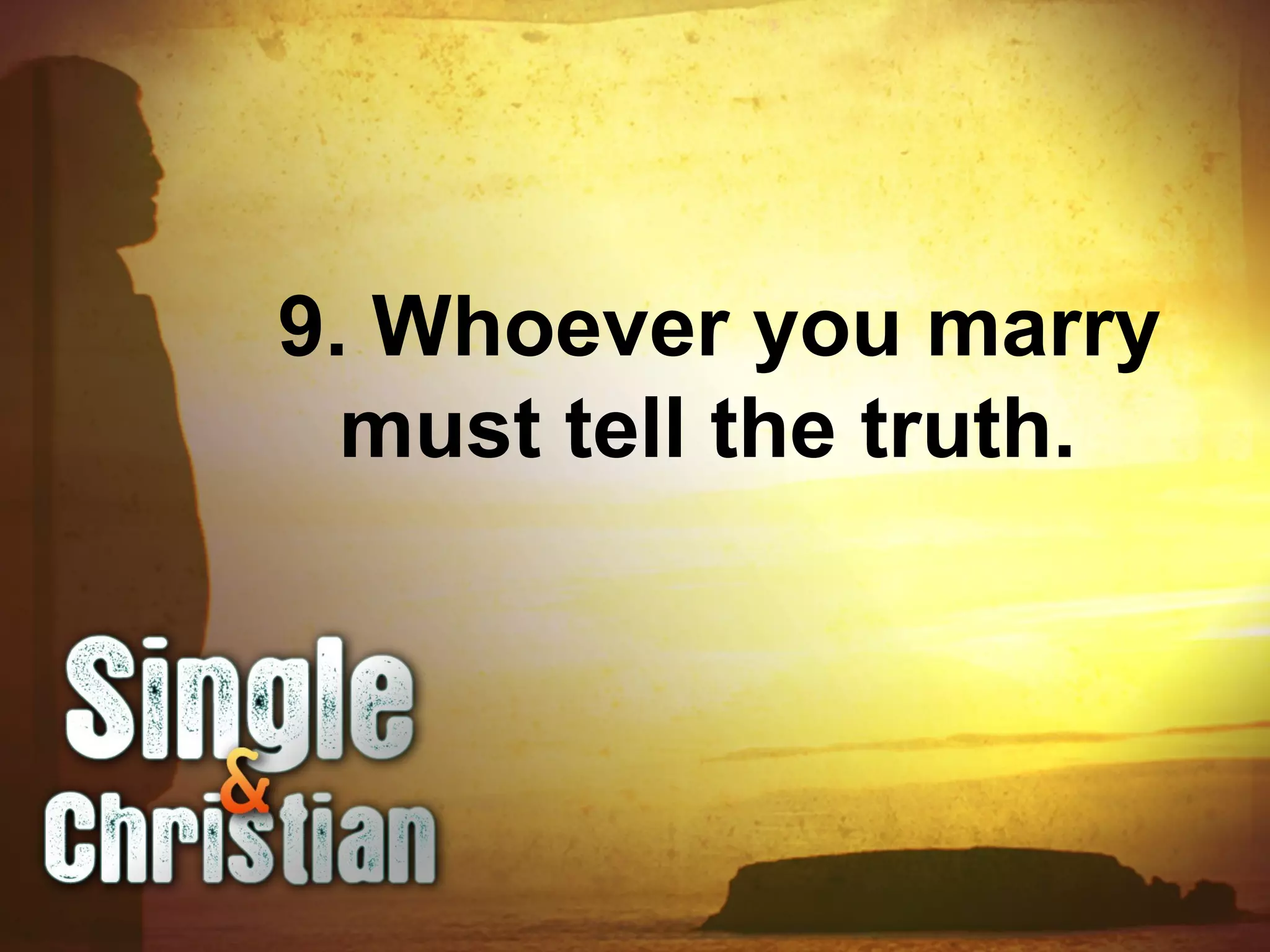 9. Whoever you marry
must tell the truth.
 
