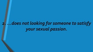 2. …does not looking for someone to satisfy
your sexual passion.
 