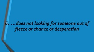 6. …does not looking for someone out of
fleece or chance or desperation
 
