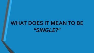 WHAT DOES IT MEANTO BE
"SINGLE?"
 