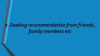 7. Seeking recommendation from friends,
family members etc
 