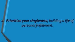 2. Prioritize your singleness; building a life of
personal fulfillment.
 
