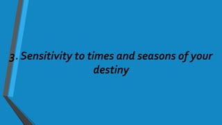 3. Sensitivity to times and seasons of your
destiny
 