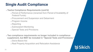 39
❯ Twelve Compliance Requirements (cont'd)
❯ Period of Performance (renamed from Period of Availability of
Federal Funds)
❯ Procurement and Suspension and Debarment
❯ Program Income
❯ Reporting
❯ Subrecipient Monitoring
❯ Special Tests and Provisions
❯ Two compliance requirements no longer included in compliance
supplement, but MAY be included in “Special Tests and Provisions:”
❯ Davis-Bacon Act
❯ Real Property Acquisition and Relocation Assistance
Single Audit Compliance
39
 