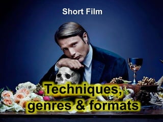 Short Film
Techniques,
genres & formats
 
