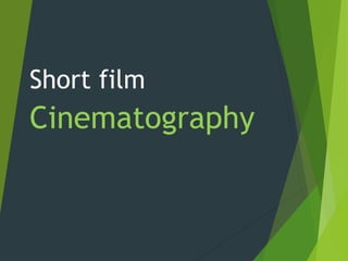 Short film
Cinematography
 