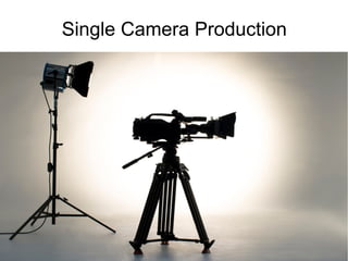 Single Camera Production
 