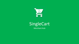 SingleCart
Merchant Hub
 