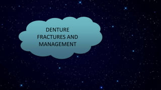DENTURE
FRACTURES AND
MANAGEMENT
 