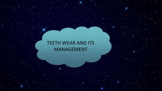 TEETH WEAR AND ITS
MANAGEMENT
 