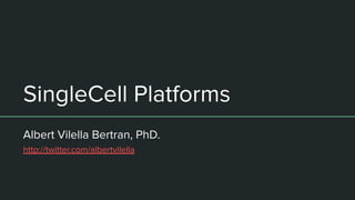 SingleCell Platforms
Albert Vilella Bertran, PhD.
http://twitter.com/albertvilella
 