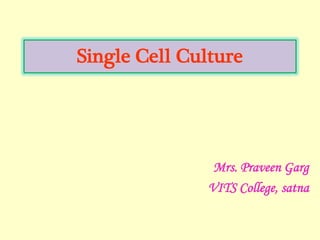 Single Cell Culture
Mrs. Praveen Garg
VITS College, satna
 