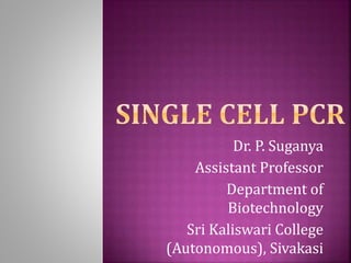 Dr. P. Suganya
Assistant Professor
Department of
Biotechnology
Sri Kaliswari College
(Autonomous), Sivakasi
 