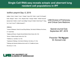 Single Cell RNA-seq reveals ectopic and aberrant lung
resident cell populations in IPF
UAB Division of Pulmonary
and Critical Care Medicine
Special Journal Club
September 26th, 2019
Presenter: Thi Nguyen
Dr. Duncan’s lab
bioRxiv preprint Sep. 6, 2019
 