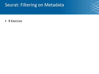 Seurat: Filtering on Metadata
• R Exercise
 