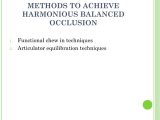 METHODS TO ACHIEVE
HARMONIOUS BALANCED
OCCLUSION
1. Functional chew in techniques
2. Articulator equilibration techniques
 