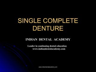 SINGLE COMPLETESINGLE COMPLETE
DENTUREDENTURE
INDIAN DENTAL ACADEMY
Leader in continuing dental education
www.indiandentalacademy.com
www.indiandentalacademy.comwww.indiandentalacademy.com
 