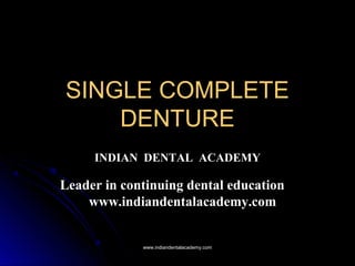 SINGLE COMPLETESINGLE COMPLETE
DENTUREDENTURE
INDIAN DENTAL ACADEMY
Leader in continuing dental education
www.indiandentalacademy.com
www.indiandentalacademy.comwww.indiandentalacademy.com
 