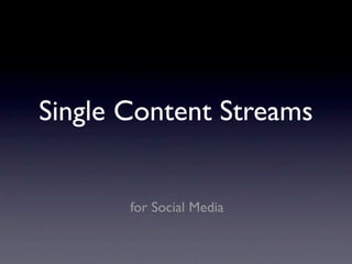 Single Content Streams


       for Social Media
 