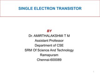 Computer assisted decision support system for
anomaly detection in EEG Signals
BY
Dr. AMIRTHALAKSHMI T M
Assistant Professor
Department of CSE
SRM Of Science And Technology
Ramapuram
Chennai-600089
SINGLE ELECTRON TRANSISTOR
1
 