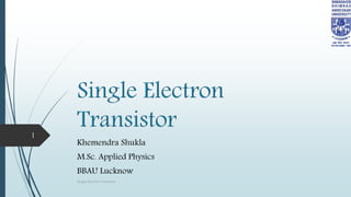 Single Electron Transistor
1
 