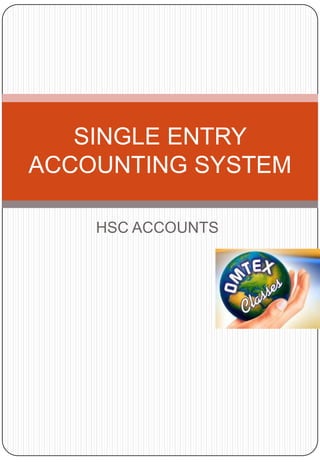 SINGLE ENTRY
ACCOUNTING SYSTEM
HSC ACCOUNTS

 