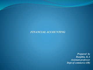 FINANCIAL ACCOUNTING
Prepared by
Ranjitha. K.A
Assistant professor
Dept of commerce (IB)
 