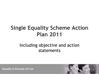 Single Equality Scheme Action
          Plan 2011
   Including objective and action
             statements
 