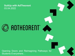 SuitUp with AdTheorent
03.04.2022
Opening Doors and Reimagining Pathways for
Students Everywhere…
 