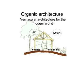Organic architecture
Vernacular architecture for the
       modern world
 
