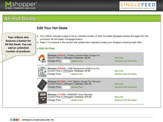 6. All Hot Deals
Your mStore also
features a button for
All Hot Deals. You can
add an unlimited
number of products.
Your mStore also
features a button for
All Hot Deals. You can
add an unlimited
number of products.
 