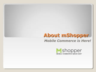 About mShopperAbout mShopper
Mobile Commerce is Here!
 