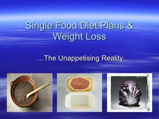 Single Food Diet Plans & Weight Loss …The Unappetising Reality 