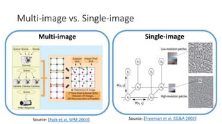 Multi-image vs. Single-image
Multi-image
Source: [Park et al. SPM 2003]
Single-image
Source: [Freeman et al. CG&A 2002]
 