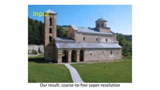 Our result: coarse-to-fine super-resolution
 