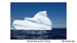 SRCNN [Dong ECCV 2014] SR Factor 8x
 