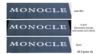 Low-Res
TI-DTV
[Fernandez-Granda
and Candes ICCV 2013]
Ours
SR Factor 4x
 
