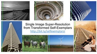 Single Image Super-Resolution
from Transformed Self-Exemplars
http://bit.ly/selfexemplarsr
 