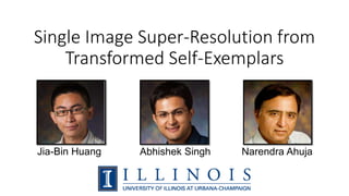 Single Image Super-Resolution from
Transformed Self-Exemplars
Jia-Bin Huang Narendra AhujaAbhishek Singh
 