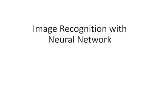 Image Recognition with
Neural Network
 