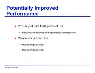 Distributed DBMS
Potentially Improved
Performance
 Proximity of data to its points of use
 Requires some support for fragmentation and replication
 Parallelism in execution
 Inter-query parallelism
 Intra-query parallelism
 