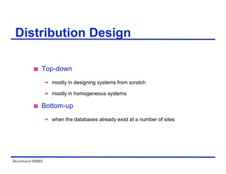 Distributed DBMS
Distribution Design
 Top-down
 mostly in designing systems from scratch
 mostly in homogeneous systems
 Bottom-up
 when the databases already exist at a number of sites
 