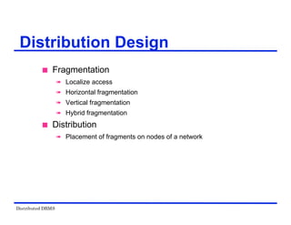 Distributed DBMS
Distribution Design
 Fragmentation
 Localize access
 Horizontal fragmentation
 Vertical fragmentation
 Hybrid fragmentation
 Distribution
 Placement of fragments on nodes of a network
 