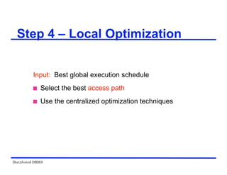 Distributed DBMS
Step 4 – Local Optimization
Input: Best global execution schedule
 Select the best access path
 Use the centralized optimization techniques
 
