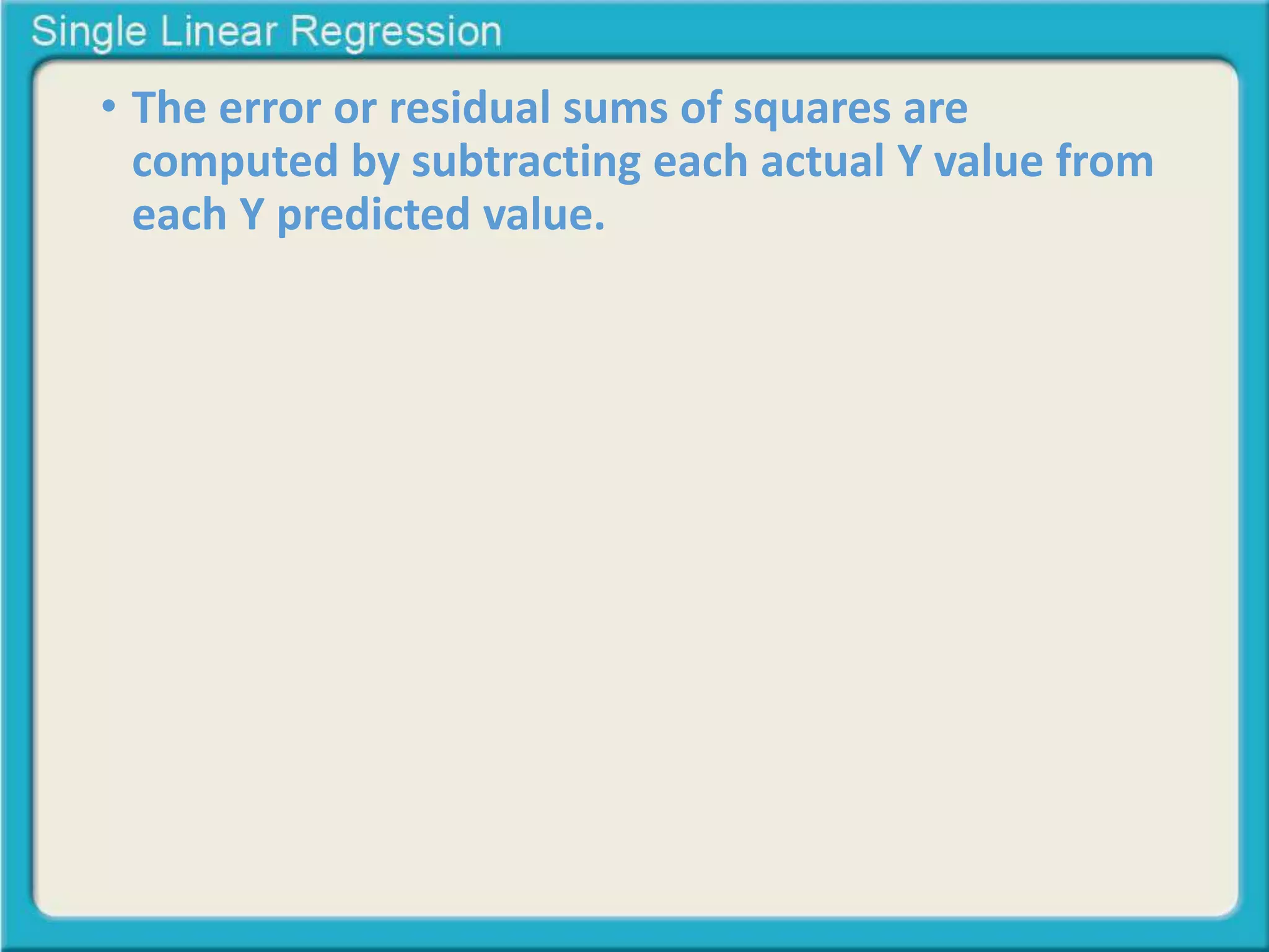 • The error or residual sums of squares are 
computed by subtracting each actual Y value from 
each Y predicted value. 
 