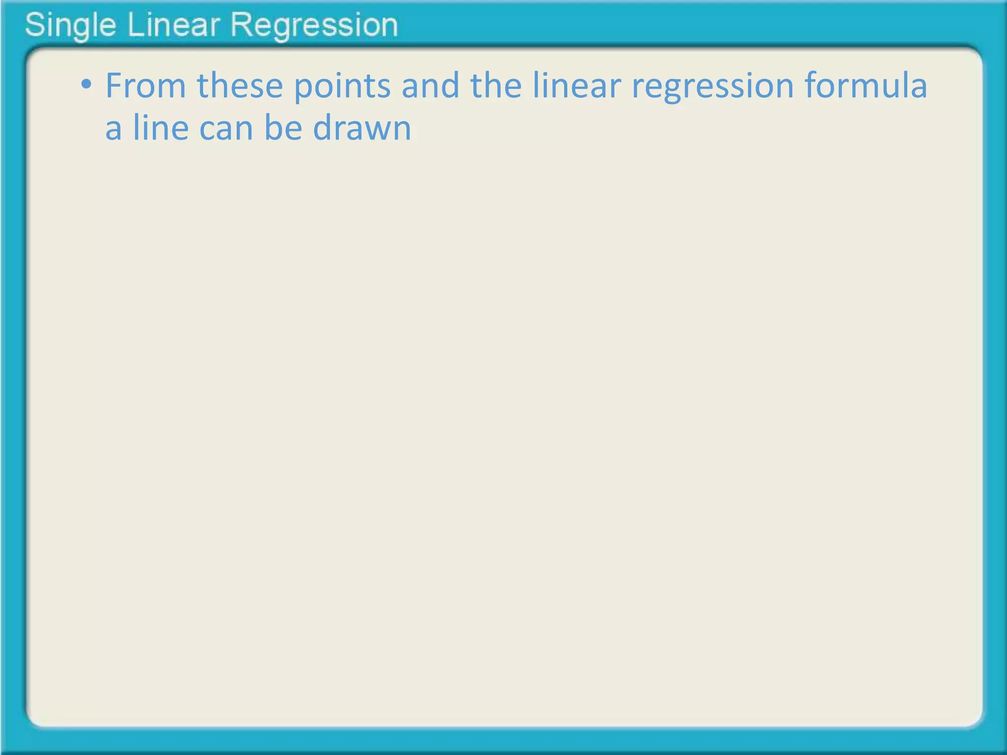 • From these points and the linear regression formula 
a line can be drawn 
 